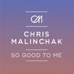 Chris Malinchak - So Good To Me